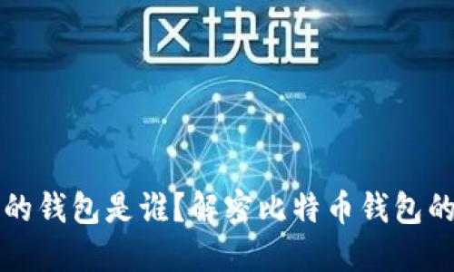 比特币最初的钱包是谁？解密比特币钱包的诞生与发展