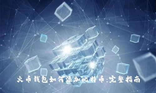 火币钱包如何添加比特币：完整指南