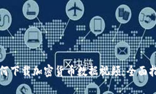 如何下载加密货币数据视频：全面指南