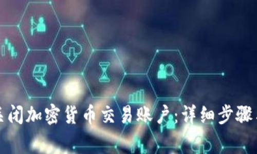 如何安全关闭加密货币交易账户：详细步骤与注意事项
