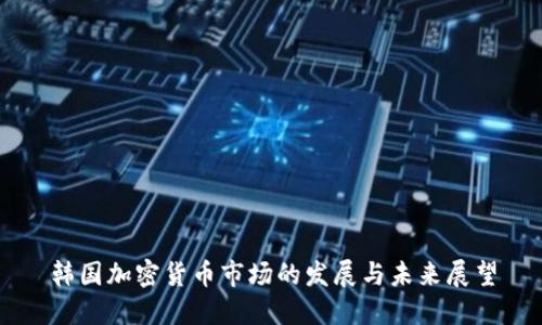 韩国加密货币市场的发展与未来展望