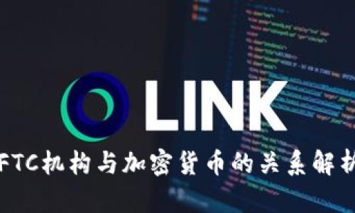 FTC机构与加密货币的关系解析
