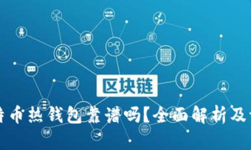 比特币热钱包靠谱吗？全面解析及评估