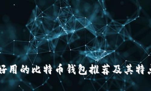 比较好用的比特币钱包推荐及其特点分析