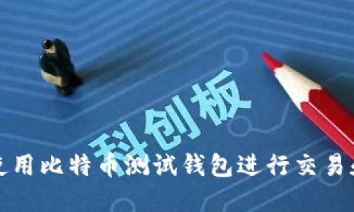 如何使用比特币测试钱包进行交易和开发