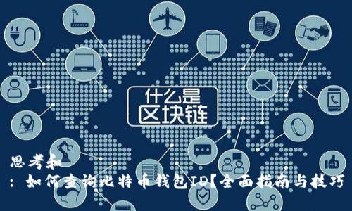 思考和  
: 如何查询比特币钱包ID？全面指南与技巧