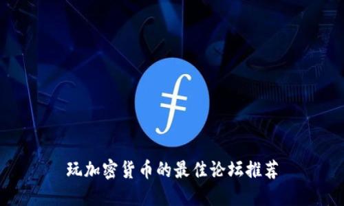 玩加密货币的最佳论坛推荐