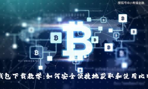比特币钱包下载教学：如何安全便捷地获取和使用比特币钱包