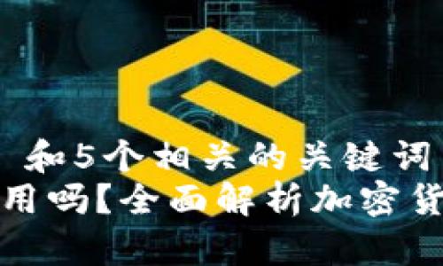 思考一个和 和5个相关的关键词  
加密货币好用吗？全面解析加密货币的优缺点