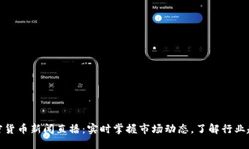 加密货币新闻直播：实时掌握市场动态，了解行业趋势