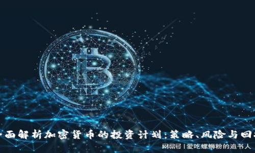 全面解析加密货币的投资计划：策略、风险与回报