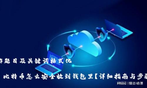 作题目及关键词格式化

: 比特币怎么安全放到钱包里？详细指南与步骤