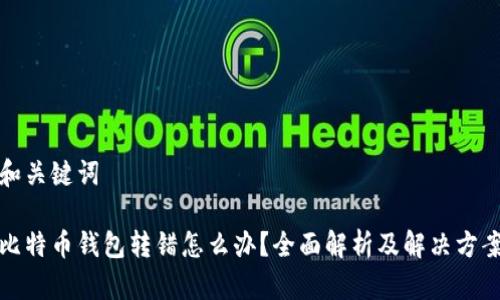 和关键词

比特币钱包转错怎么办？全面解析及解决方案