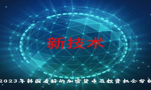 2023年韩国看好的加密货币及投资机会分析