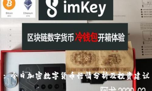 : 今日加密数字货币行情分析及投资建议