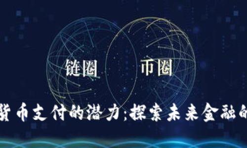加密货币支付的潜力：探索未来金融的变革