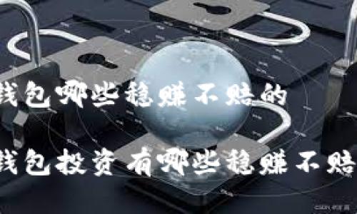 比特币钱包哪些稳赚不赔的

比特币钱包投资有哪些稳赚不赔的选择？