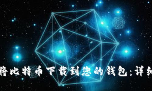 如何将比特币下载到您的钱包：详细指南