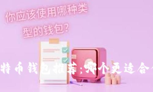 比特币钱包推荐：哪个更适合你？