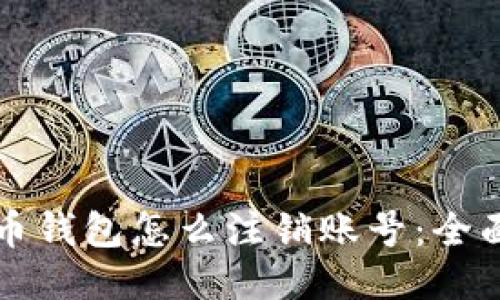 比特币钱包怎么注销账号：全面指南