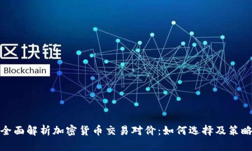 全面解析加密货币交易对价：如何选择及策略