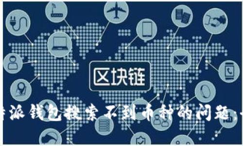 解决比特派钱包搜索不到币种的问题：全面指南