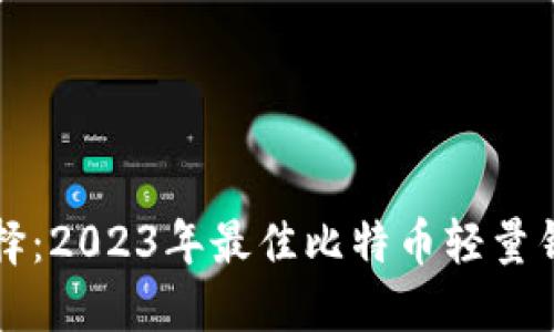 轻松选择：2023年最佳比特币轻量钱包推荐