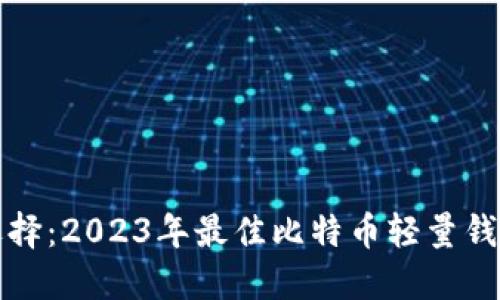 轻松选择：2023年最佳比特币轻量钱包推荐