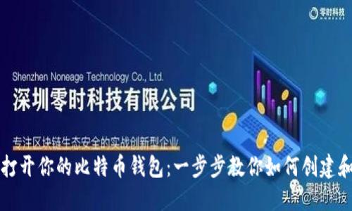 轻松打开你的比特币钱包：一步步教你如何创建和使用