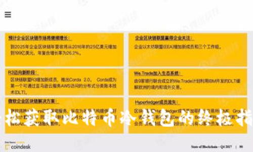 轻松获取比特币冷钱包的终极指南
