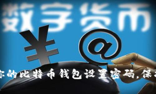 如何安全地为你的比特币钱包设置密码，保护你的数字资产