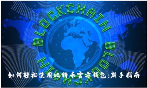 如何轻松使用比特币官方钱包：新手指南