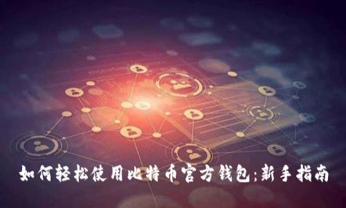 如何轻松使用比特币官方钱包：新手指南