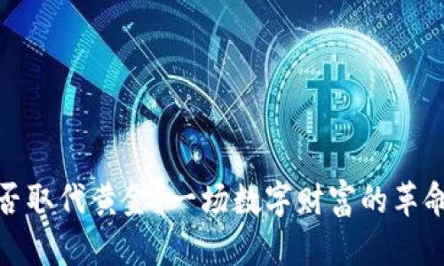 加密货币能否取代黄金?一场数字财富的革命在悄然进行