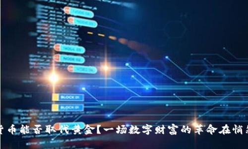 加密货币能否取代黄金?一场数字财富的革命在悄然进行