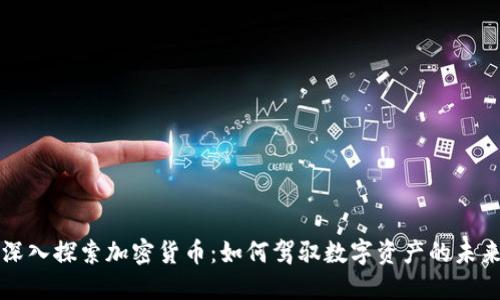 深入探索加密货币:如何驾驭数字资产的未来