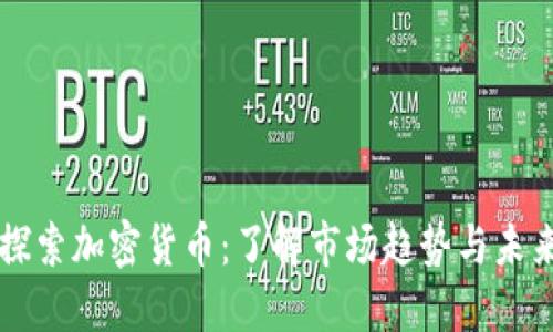 深入探索加密货币:了解市场趋势与未来潜力