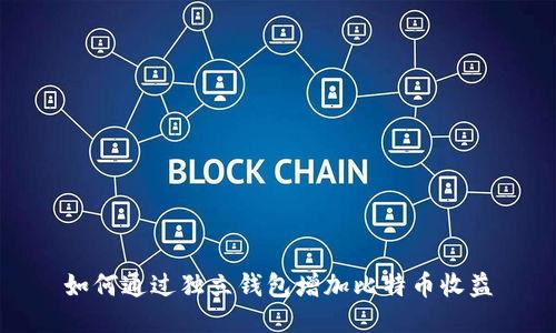 如何通过独立钱包增加比特币收益