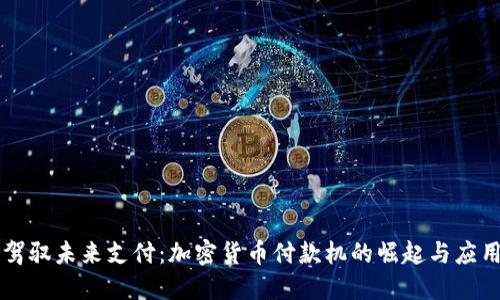 驾驭未来支付:加密货币付款机的崛起与应用