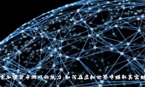 探索加密货币游戏的魅力:如何在虚拟世界中赚取真实财富
