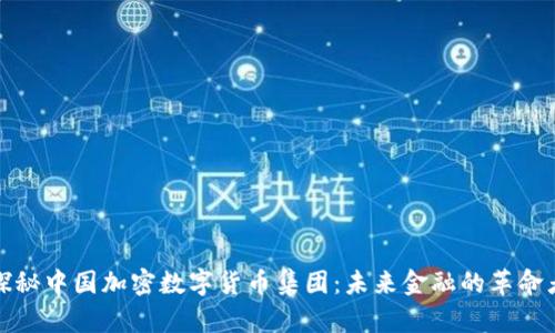 探秘中国加密数字货币集团：未来金融的革命者