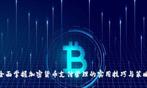 全面掌握加密货币支付管理的实用技巧与策略