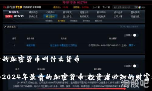 很贵的加密货币叫什么货币
探秘2024年最贵的加密货币:投资者必知的财富机遇