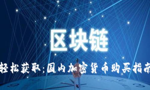 轻松获取:国内加密货币购买指南