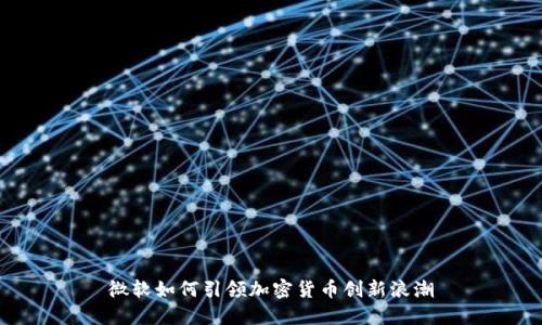 微软如何引领加密货币创新浪潮