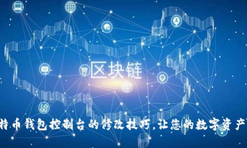 轻松掌握比特币钱包控制台的修改技巧,让您的数字资产管理更高效!