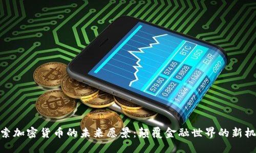 探索加密货币的未来愿景：颠覆金融世界的新机遇