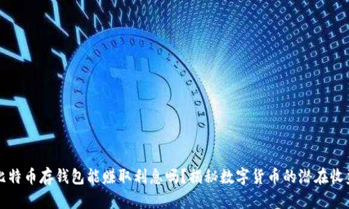 比特币存钱包能赚取利息吗?揭秘数字货币的潜在收益