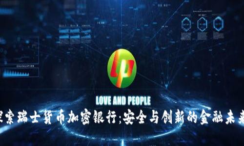 探索瑞士货币加密银行:安全与创新的金融未来!