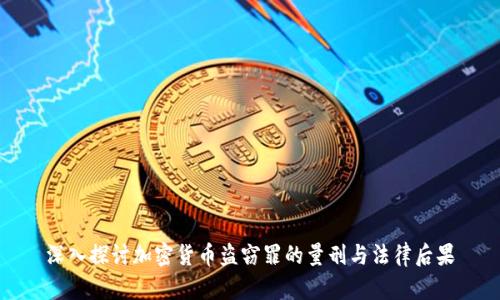 深入探讨加密货币盗窃罪的量刑与法律后果
